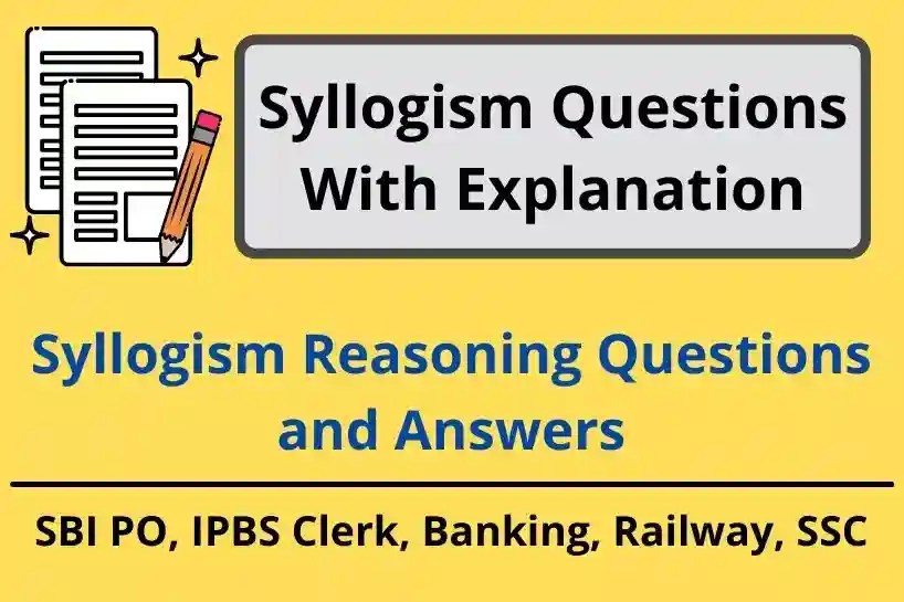 Syllogism Questions With Explanation, Syllogism Reasoning Questions for SBI PO, IPBS Clerk Banking